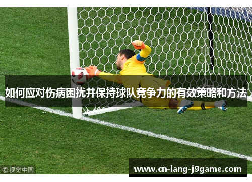 如何应对伤病困扰并保持球队竞争力的有效策略和方法