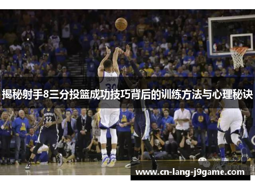 揭秘射手8三分投篮成功技巧背后的训练方法与心理秘诀 揭秘射手8三分投篮成功技巧背后的训练方法与心理秘诀