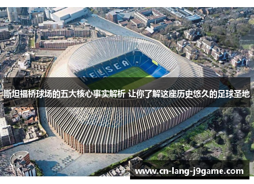 斯坦福桥球场的五大核心事实解析 让你了解这座历史悠久的足球圣地