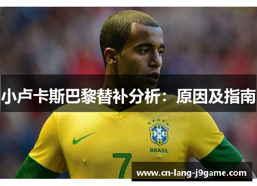 小卢卡斯巴黎替补分析：原因及指南