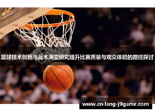 篮球技术创新与战术演变研究提升比赛质量与观众体验的路径探讨