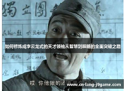 如何修炼成李云龙式的天才领袖从智慧到胆略的全面突破之路