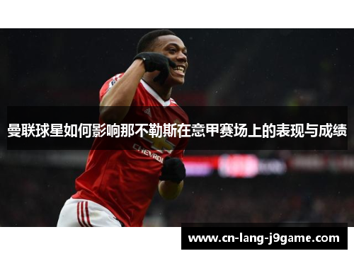 曼联球星如何影响那不勒斯在意甲赛场上的表现与成绩