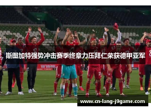 斯图加特强势冲击赛季终章力压拜仁荣获德甲亚军