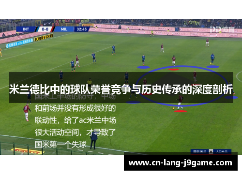 米兰德比中的球队荣誉竞争与历史传承的深度剖析
