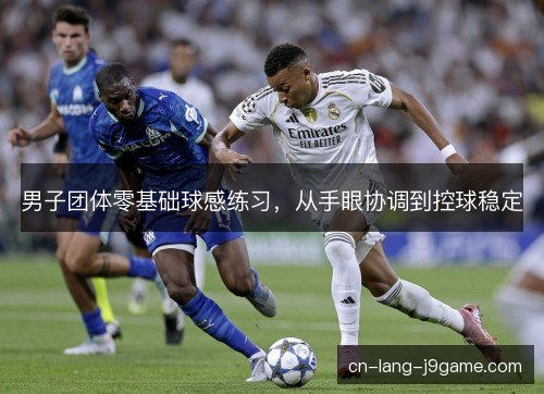 男子团体零基础球感练习，从手眼协调到控球稳定